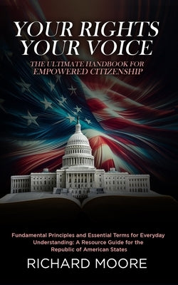 Your Rights, Your Voice: The Ultimate Handbook for Empowered Citizenship: Fundamental Principles and Essential Terms for Everyday Understanding: A res by Tracy, James