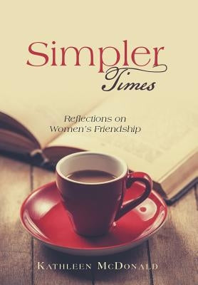 Simpler Times: Reflections on Women's Friendship by McDonald, Kathleen