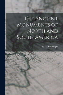 The Ancient Monuments of North and South America by Rafinesque, C. S. (Constantine Samuel)