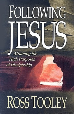 Following Jesus: Attaining the High Purposes of Discipleship by Tooley, Ross