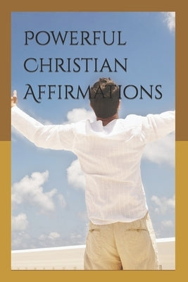 Powerful Christian Affirmations: Affirmations for Transformation by Lebelo, Dakalo