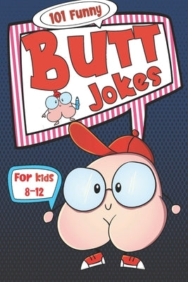 101 Funny Butt Jokes for Kids ages 8-12: Super silly and gross joke book especially created for boys (and girls) who love to laugh (illustrations on e by Mayer, Kally