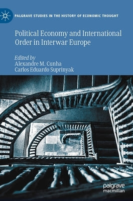 Political Economy and International Order in Interwar Europe by M. Cunha, Alexandre