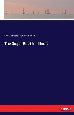 The Sugar Beet in Illinois by Hopkins, Cyril G.