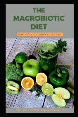The Macrobiotic Diet for Newbies and Beginners by Zimmermann, Christen