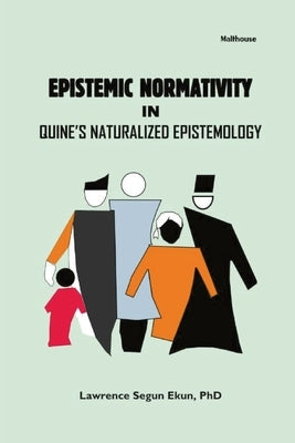 Epistemic Normativity in Quine's Naturalized Epistemology by Segun, Lawrence