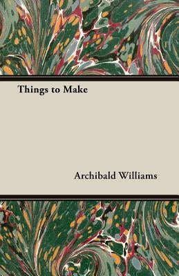 Things to Make by Williams, Archibald