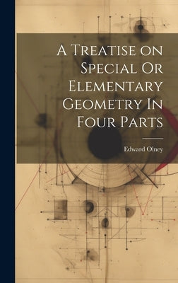 A Treatise on Special Or Elementary Geometry In Four Parts by Olney, Edward