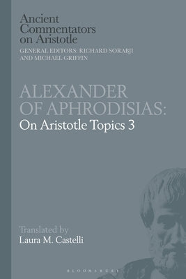 Alexander of Aphrodisias: On Aristotle Topics 3 by Castelli, Laura M.