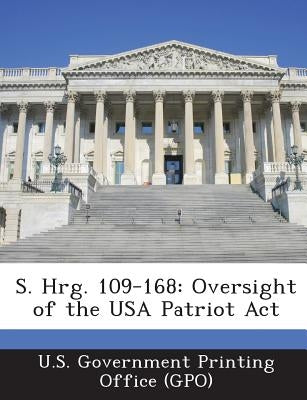 S. Hrg. 109-168: Oversight of the USA Patriot Act by U. S. Government Printing Office (Gpo)