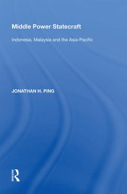 Middle Power Statecraft: Indonesia, Malaysia and the Asia-Pacific by Ping, Jonathan H.