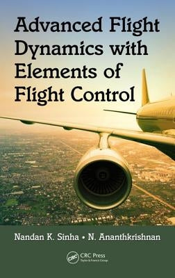Advanced Flight Dynamics with Elements of Flight Control by Sinha, Nandan K.