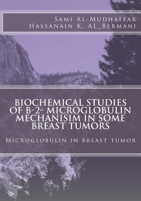 Biochemical studies of B-2- Microglobulin Mechanisim in some Breast tumors: Microglobulin in breast tumor by Al-Bermani, Hassanain K.
