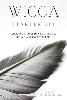 Wicca Starter Kit: A Beginners' Guide to Wicca Beliefs, Rituals, Magic and Witchcraft by Cunningham, Rose