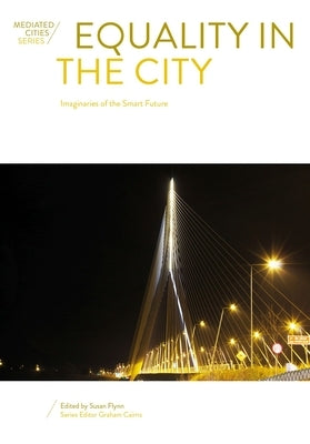 Equality in the City: Imaginaries of the Smart Future by Flynn, Susan