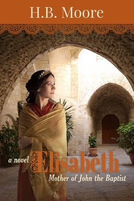Elisabeth: Mother of John the Baptist by Moore, H. B.
