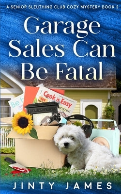 Garage Sales Can Be Fatal: A Senior Sleuthing Club Cozy Mystery - Book 2 by James, Jinty