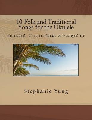 10 Folk and Traditional Songs for the Ukulele by Yung, Stephanie