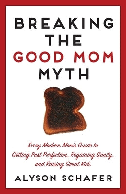 Breaking The Good Mom Myth by Schafer, Alyson