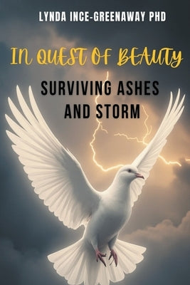 In Quest of Beauty Surviving Ashes and Storm by Ince-Greenaway, Lynda