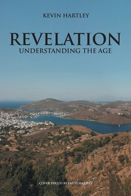Revelation: Understanding The Age by Hartley, Kevin
