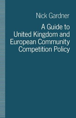 A Guide to United Kingdom and European Community Competition Policy by Gardner, Nick