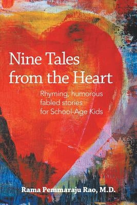Nine Tales from the Heart: Stories with Unique, Inspiring Messages for School-Age Kids by Rao, Rama Pemmaraju