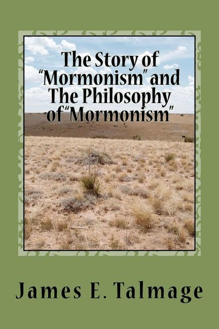 The Story of "Mormonism" and The Philosophy of "Mormonism" by Talmage, James E.