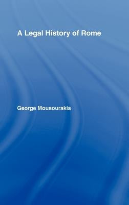 A Legal History of Rome by Mousourakis, George