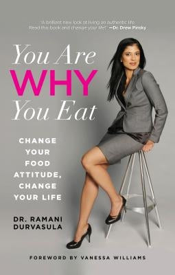 You Are Why You Eat: Change Your Food Attitude, Change Your Life by Durvasula, Ramani