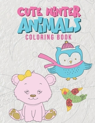 Cute Winter Animals Coloring Book: Cool Coloring Pages For Kids Perfect For Preschoolers And Young Elementary School Age Children Ages 2-8 Boys & Girl by Kicks, Giggles and