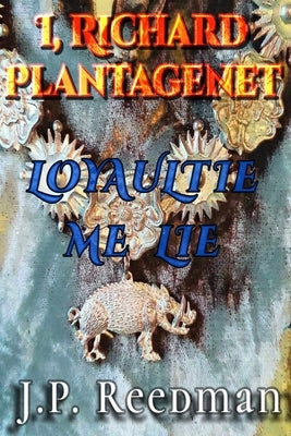 I, Richard Plantagenet: Loyaulte Me Lie by Reedman, J. P.