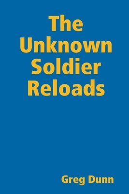 The Unknown Soldier Reloads by Dunn, Greg