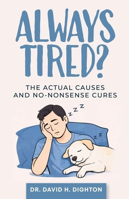 Always Tired?: The Actual Causes & No-Nonsense Cures by Dighton, David H.