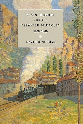 Spain, Europe, and the 'Spanish Miracle', 1700 1900 by Ringrose, David R.