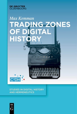 Trading Zones of Digital History by Kemman, Max