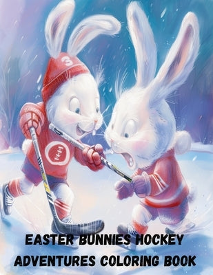 Easter Bunnies Hockey Adventures Coloring Book by Huckleberry, Charles