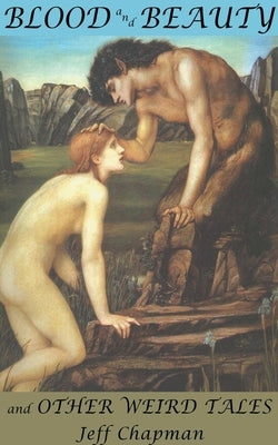 Blood and Beauty and Other Weird Tales by Chapman, Jeff