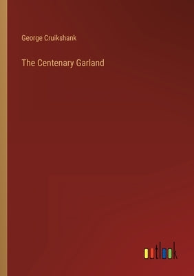 The Centenary Garland by Cruikshank, George