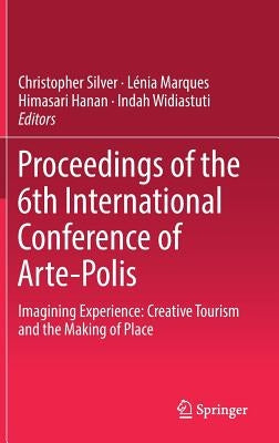 Proceedings of the 6th International Conference of Arte-Polis: Imagining Experience: Creative Tourism and the Making of Place by Silver, Christopher