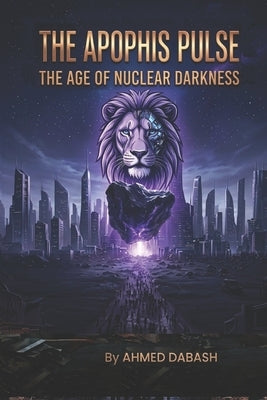 The Apophis Pulse: The Age of Nuclear Darkness by Ahmed Dabash