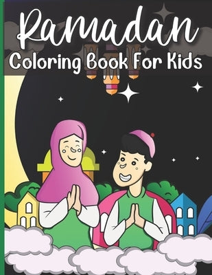 Ramadan Coloring Book For Kids: A perfect Islamic Activity Book For Kids And Muslim Holy Ramadan Month Special Gift For Your Children's. by Publishing House, Sloan Shimizu