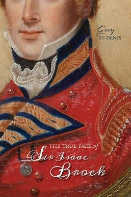 The True Face of Sir Isaac Brock by St-Denis, Guy