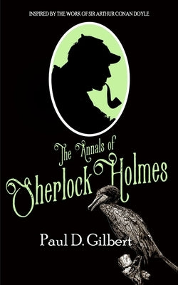 The Annals of Sherlock Holmes by Gilbert, Paul D.