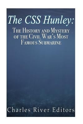 The CSS Hunley: The History and Mystery of the Civil War's Most Famous Submarine by Charles River Editors