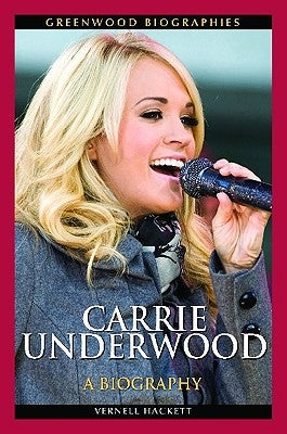 Carrie Underwood: A Biography by Hackett, Vernell