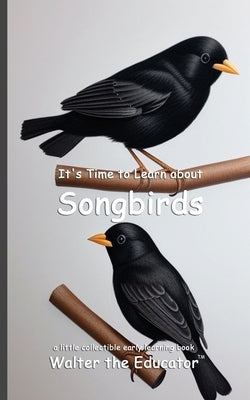 It's Time to Learn about Songbirds by Walter the Educator