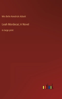 Leah Mordecai; A Novel: in large print by Abbott, Belle Kendrick