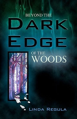Beyond the Dark Edge of the Woods by Regula, Linda