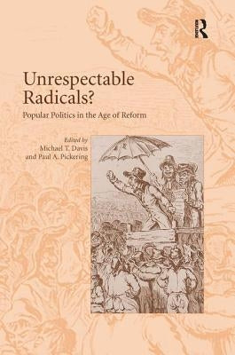 Unrespectable Radicals?: Popular Politics in the Age of Reform by Pickering, Paul a.
